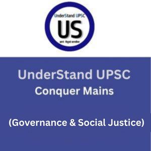 UnderStand UPSC Conquer Mains (Governance & Social Justice)