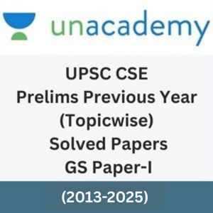 Unacademy UPSC CSE Prelims Previous Year(Topicwise) Solved Papers GS Paper-I (2013-2025)