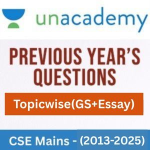 Unacademy CSE Mains PYQs Topicwise (GS+Essay) – 2013-2025